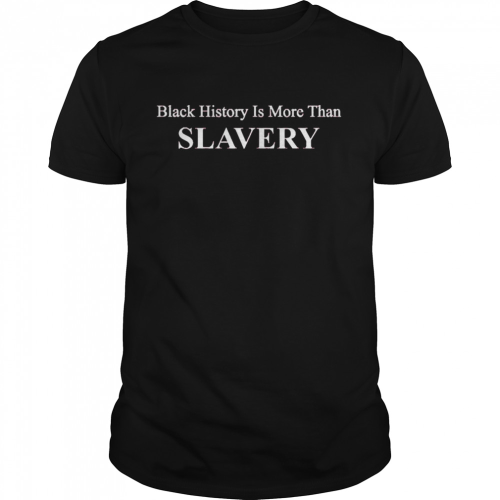 History Is More Than Slavery Shirt