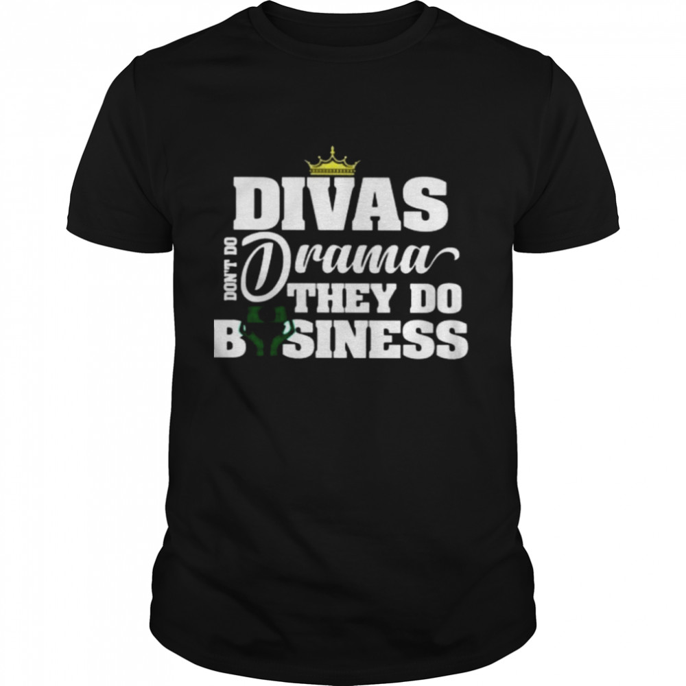 Divas Don’t Do Drama They Do Business Shirt
