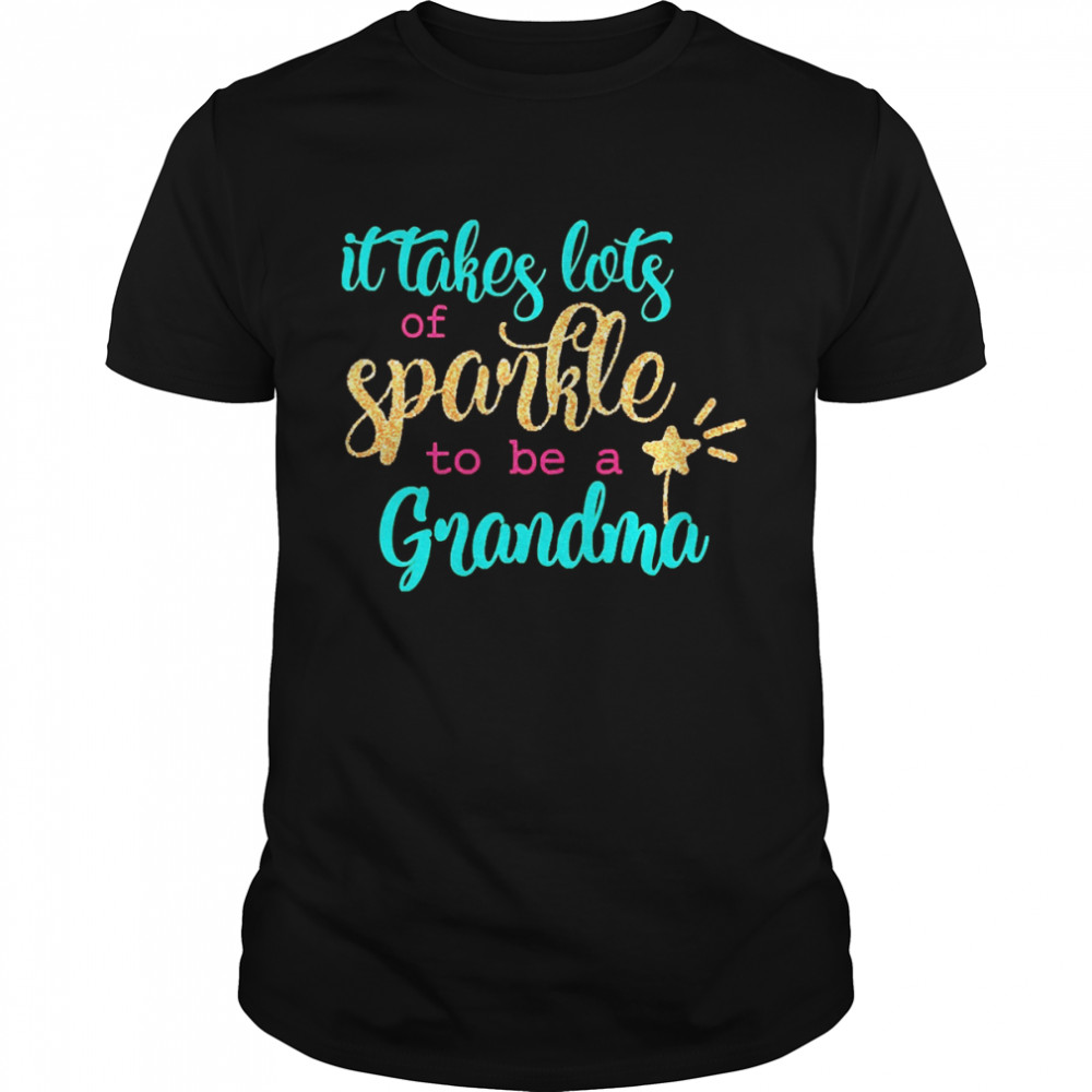 It takes Lots Of Sparkle To Be A Grandma Shirt