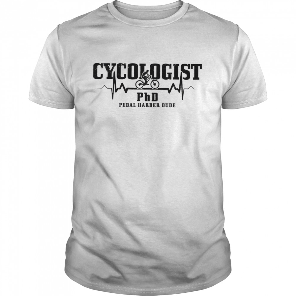 Cycologist phd pedal harder dude shirt