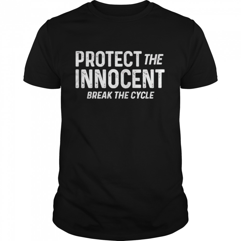 Protect the innocent break the cycle shirt