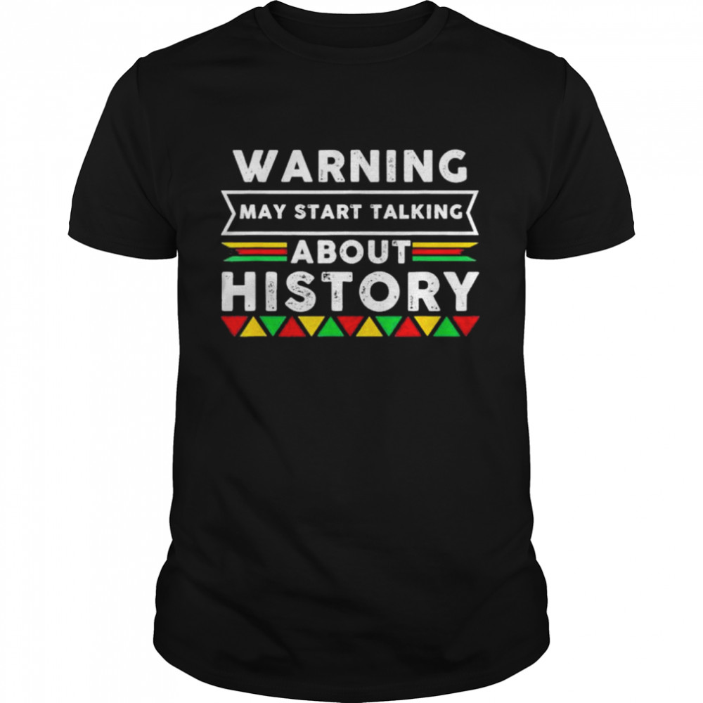 Warning I may start talking about history shirt