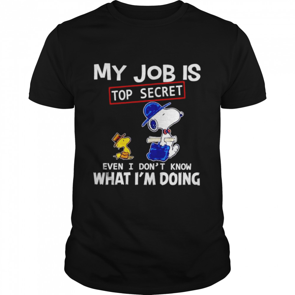 Snoopy and Woodstock my job is top secret even I don’t know what I’m doing shirt