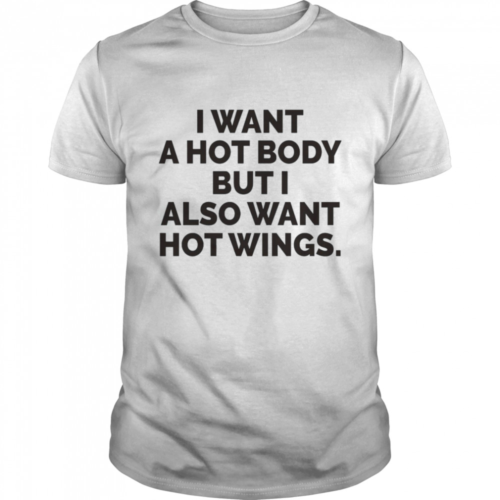 I Want A Hot Body But I Also Want Hot Wings Shirt