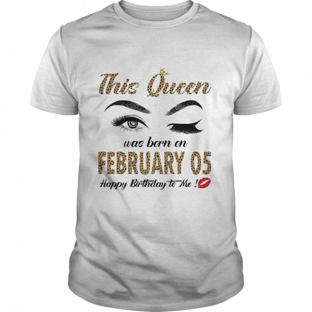 This Queen Was Born In February 05 Happy Birthday To Me Shirt