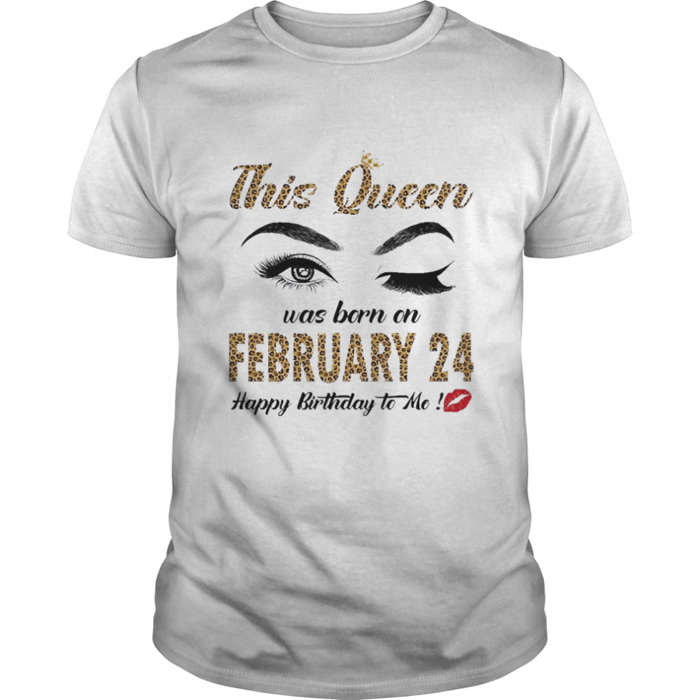This Queen Was Born In February 24 Happy Birthday To Me Shirt