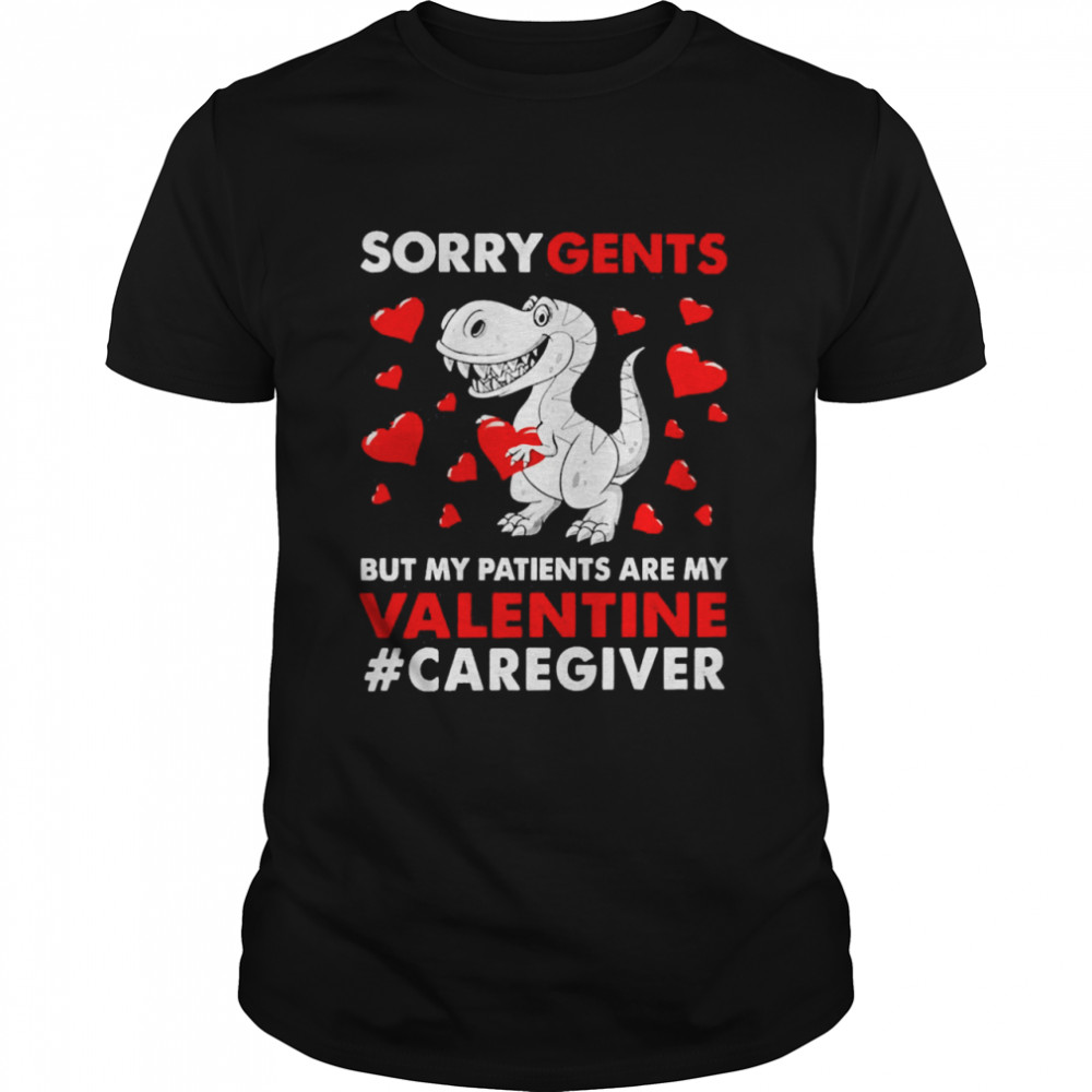 Dinosaur Sorry Gents But My Patients Are My Valentine Caregiver Shirt