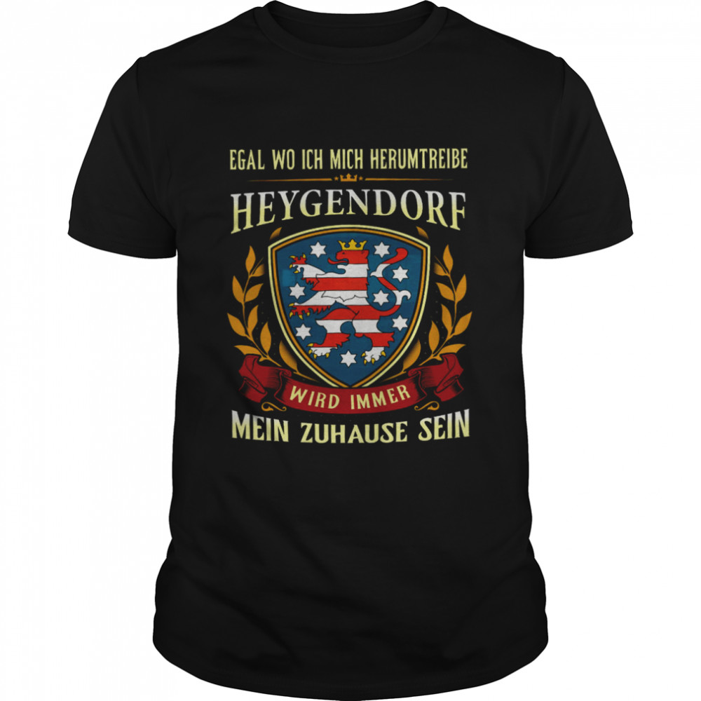 Egal Wo Ich Mich Herumtreibe Heygendorf Wird Immer Mein Zuhause Sein Shirt