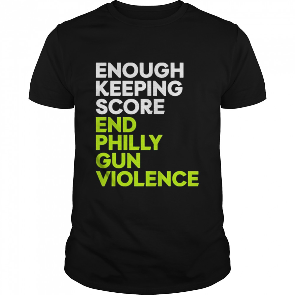 Enough Keeping Score End Philly Gun Violence End Philly Gun Violence shirt
