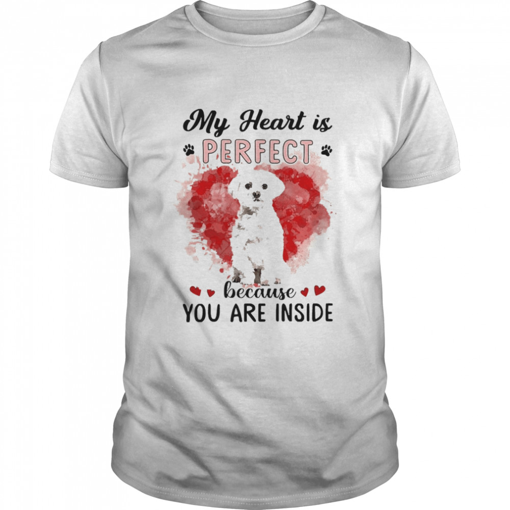 My Heart Is Perfect Because You Are Inside White Maltese Shirt