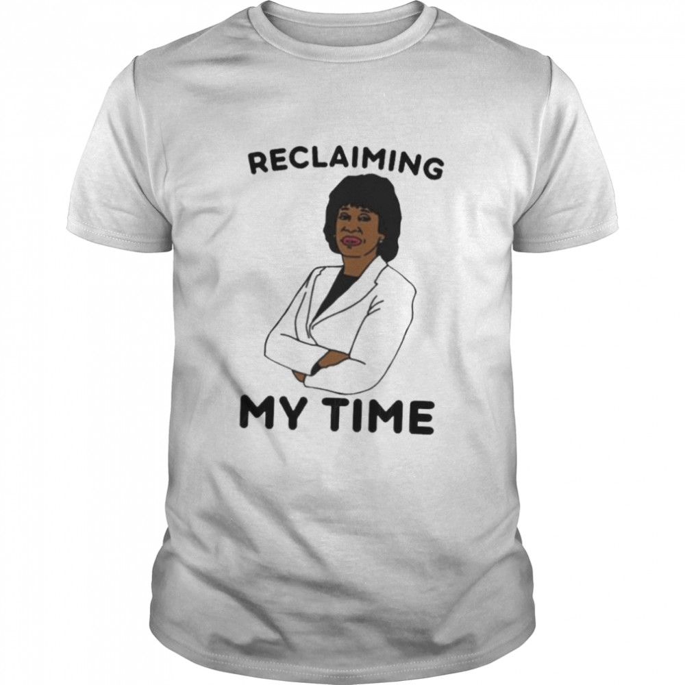 Reclaiming My Time shirt