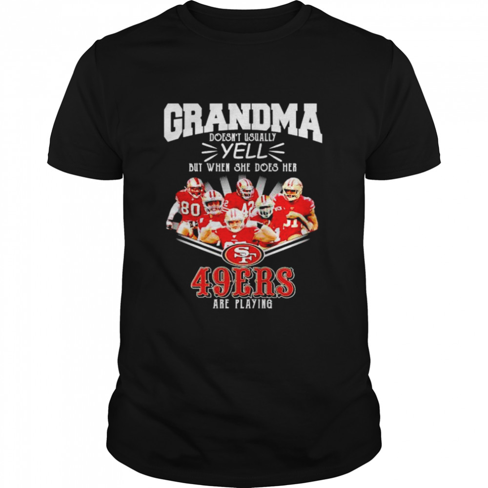 grandma doesn’t usually yell but when she does her 49ers are playing shirt