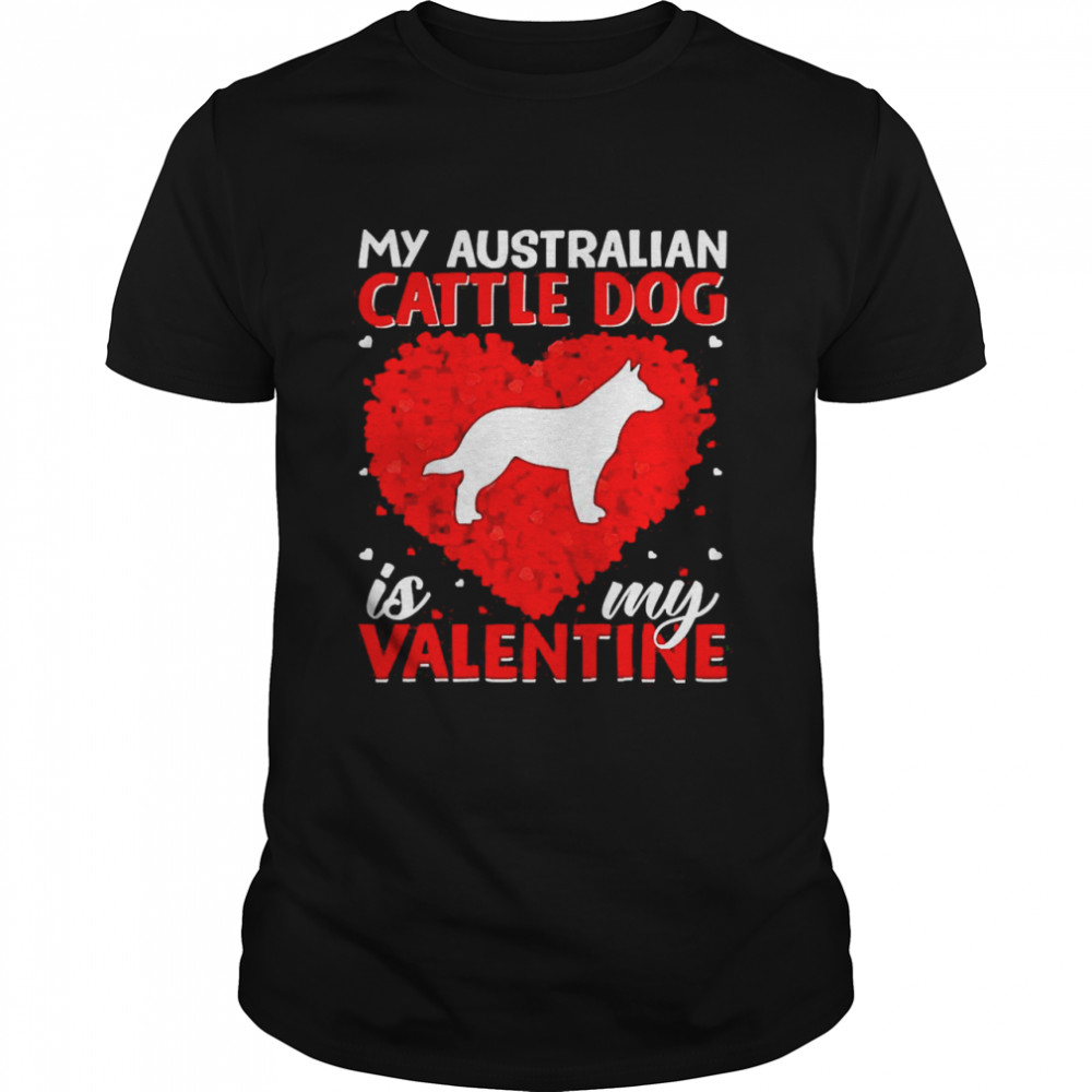 Heart Shape My Australian Cattle Dog Is My Valentine Shirt