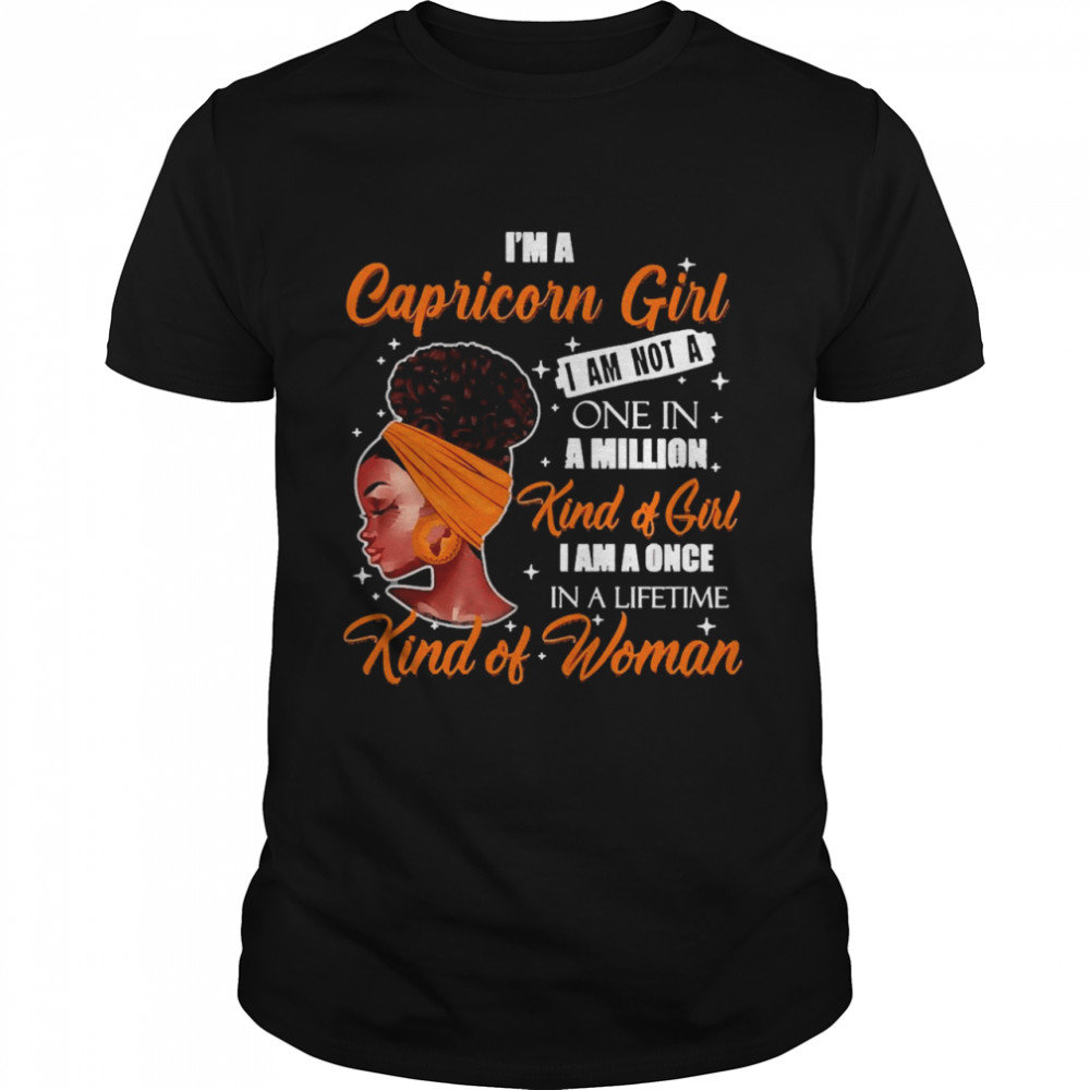 I’m A Capricorn Girl I Am Not A One In A Million Kind Of Girl I Am A One In A Lifetime Kind Of Women Shirt