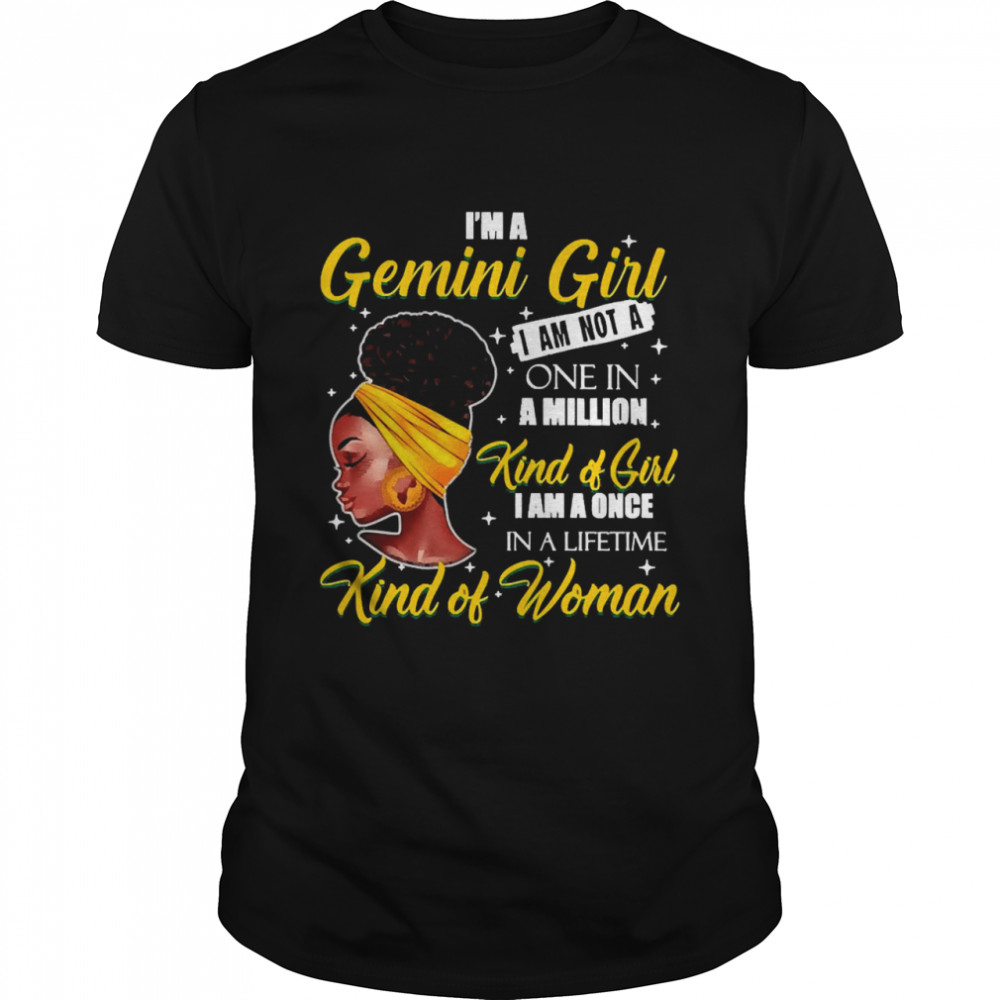 I’m A Gemini Girl I Am Not A One In A Million Kind Of Girl I Am A One In A Lifetime Kind Of Women Shirt
