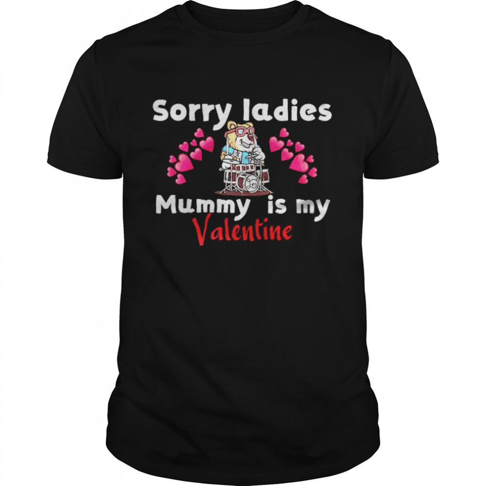Sorry ladies Mummy is my Valentine T-shirt