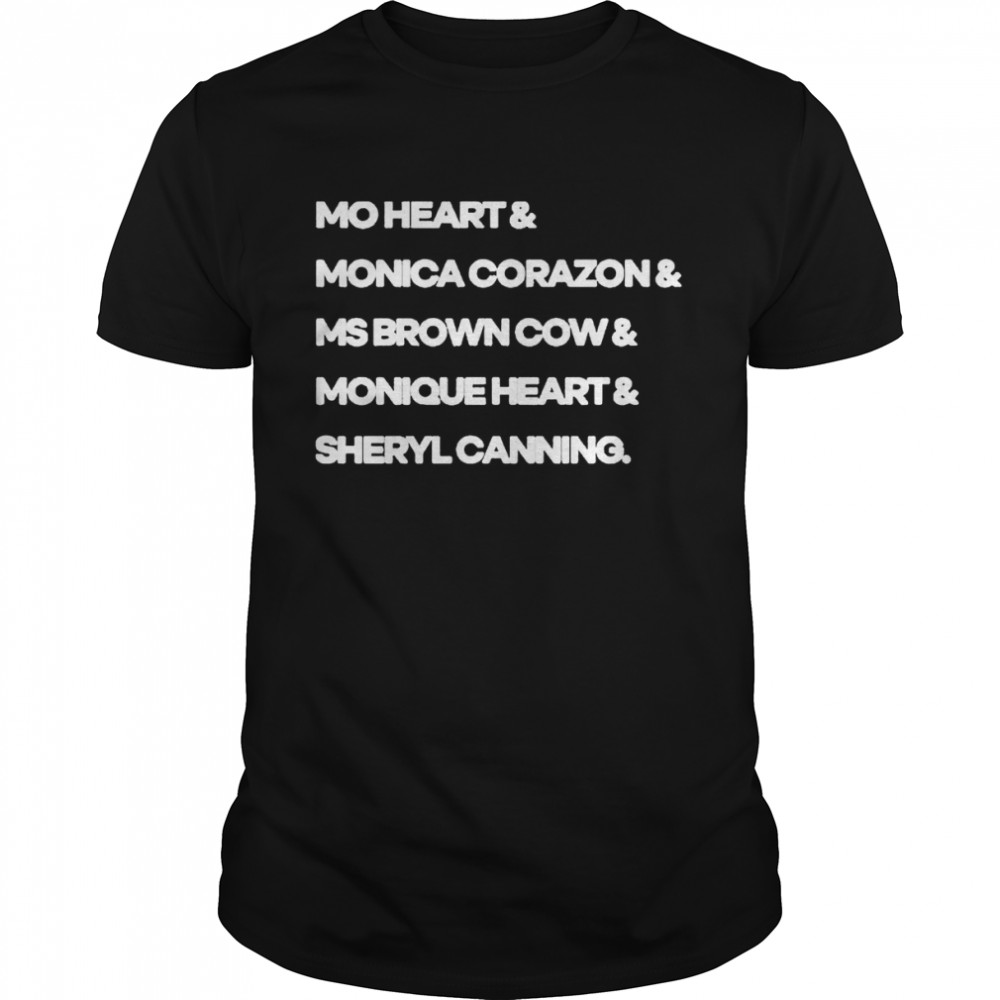 Mo Heart & Monica Corazon & Ms Brown Cow & Monique Heart & Sheryl Canning shirt