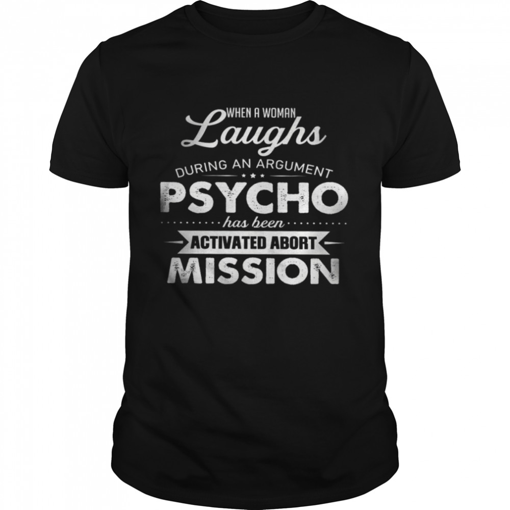 When A Woman Laughs During An Argument Psycho Has Been Activated Abort Mission Shirt
