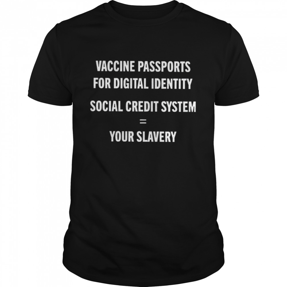 Vaccine Passports For Digital Identity Social Credit System Your Slavery Shirt