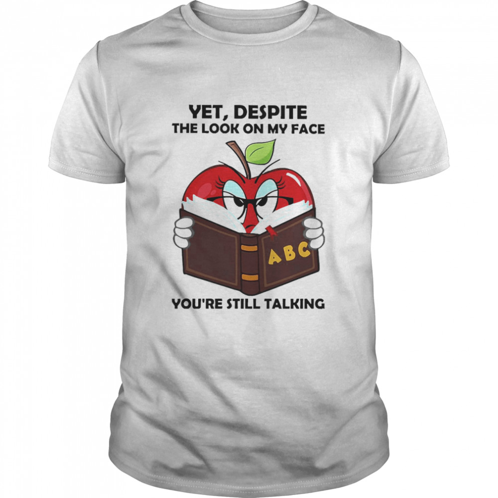 Apple Books Yet Despite The Look On My Face You’re Still Talking Shirt