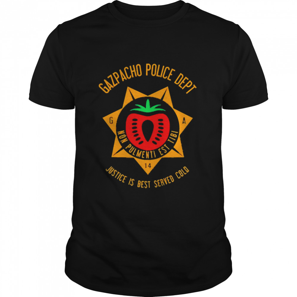 Gazpacho Police Dept Justice Is Best Served Cold Shirt