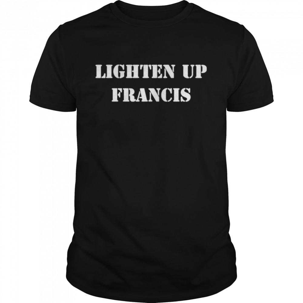 Lighten Up Francis shirt