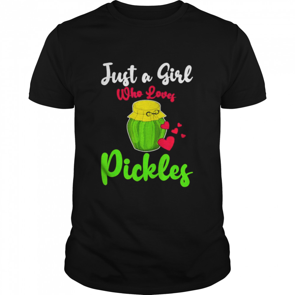Pickles Just A Girl Who Loves Pickles Canning Cucumber Lover shirt