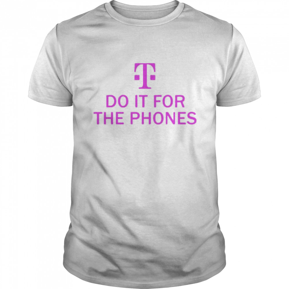 Do it for the phone shirt