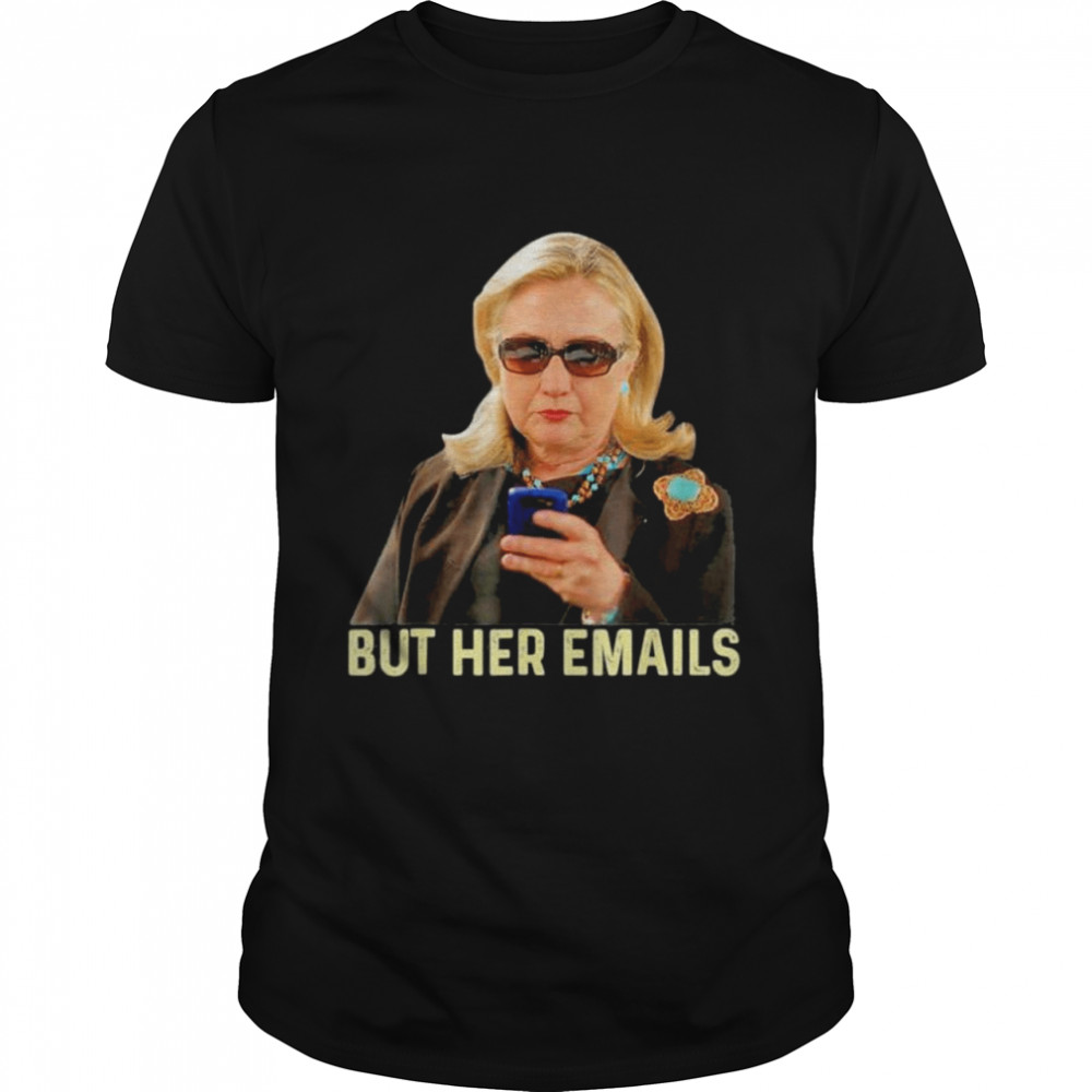 But Her Emails Anti Trump Pro Hillary shirt