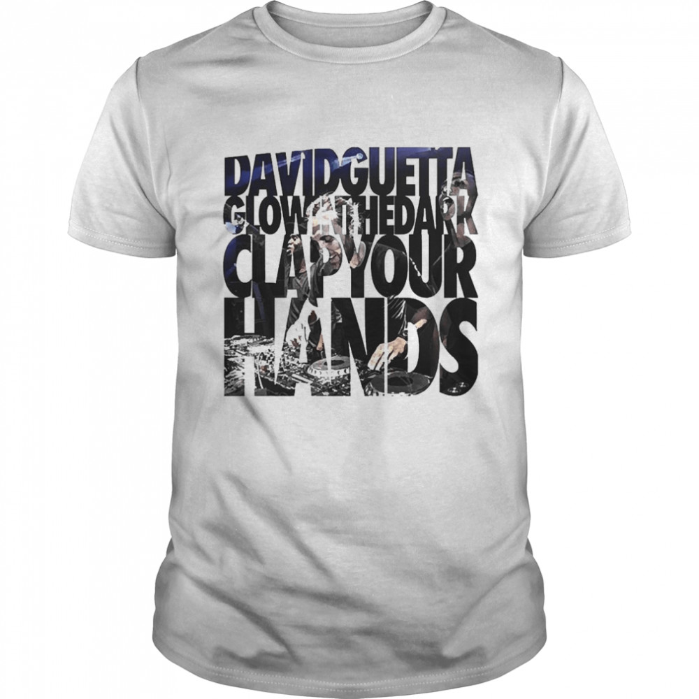 David Guetta Glow In The Dark Clap Your Hands Shirt