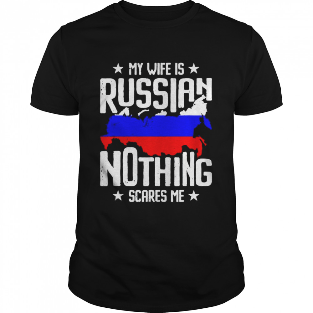 My Wife Is Russian Nothing Scares Me Husband shirt