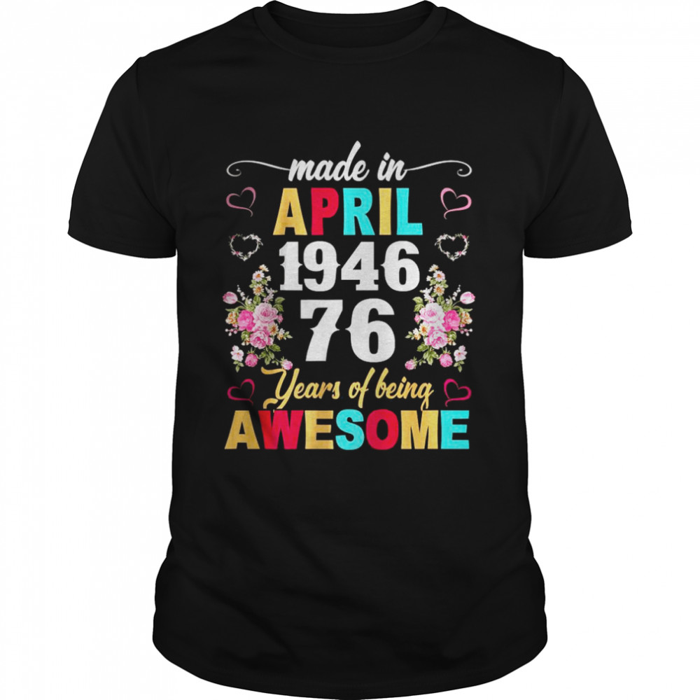 Made In April 1946 Floral 76 Year Of Being Awesome T-Shirt