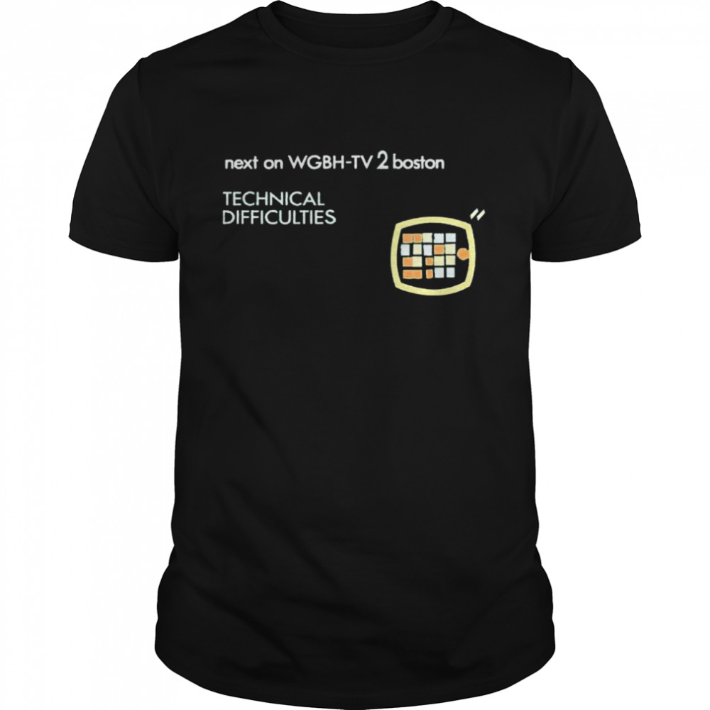 Next on Wgbh-Tv 2 Boston Technical Difficulties shirt