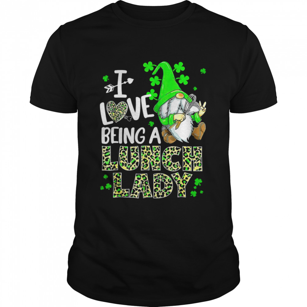 I Love Being A Lunch Lady St Patrick Day Shirt