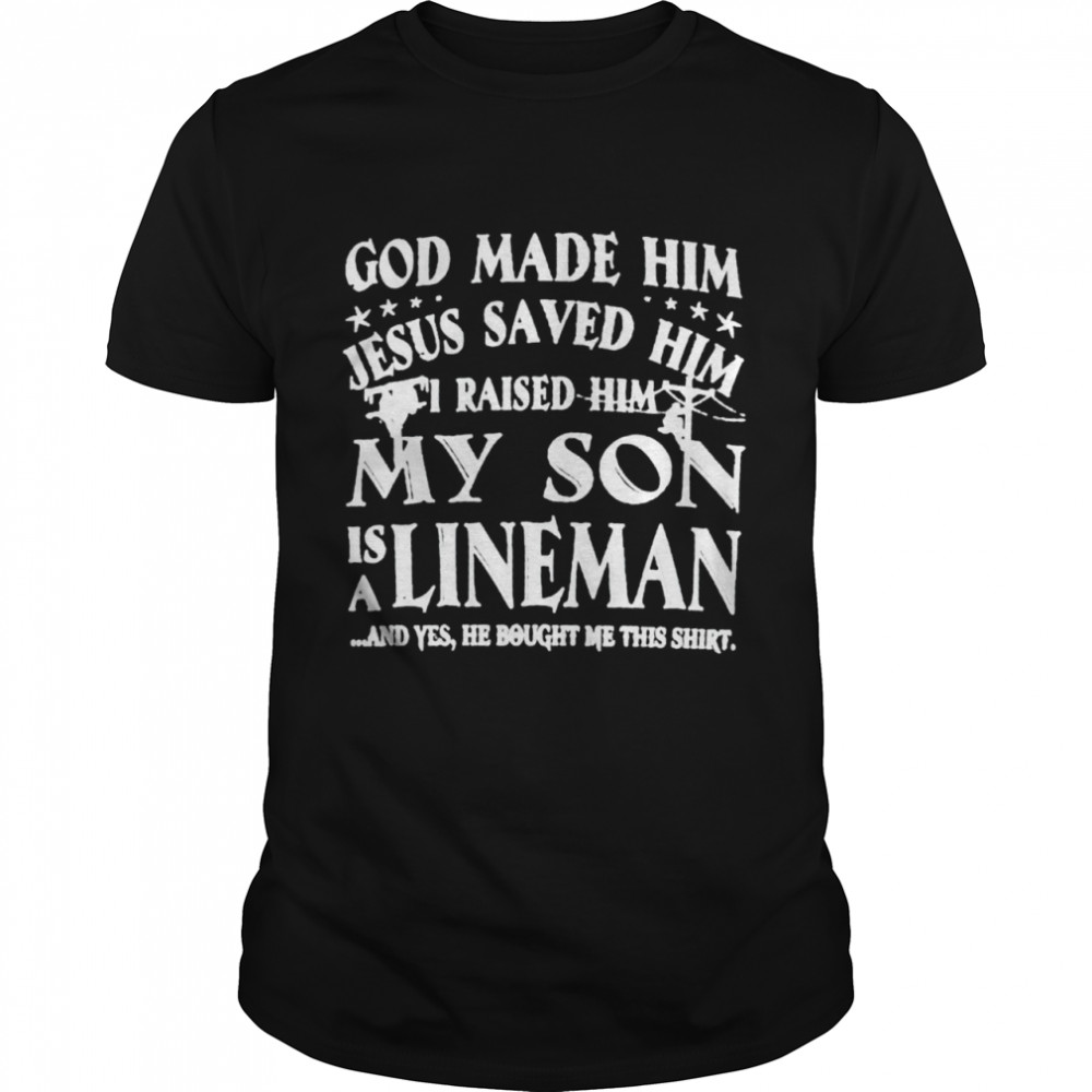 God made him Jesus saved him my son is a lineman shirt
