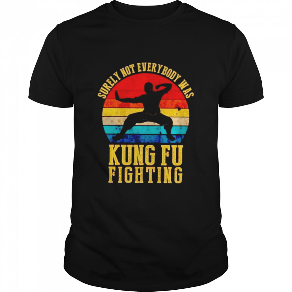 Surely not everybody was kungfu fighting shirt