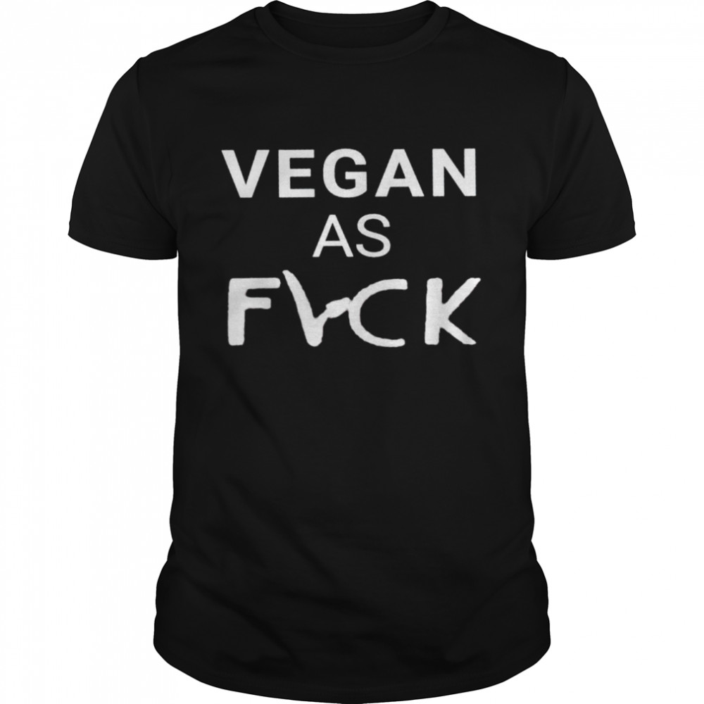 Vegan as fuck shirt