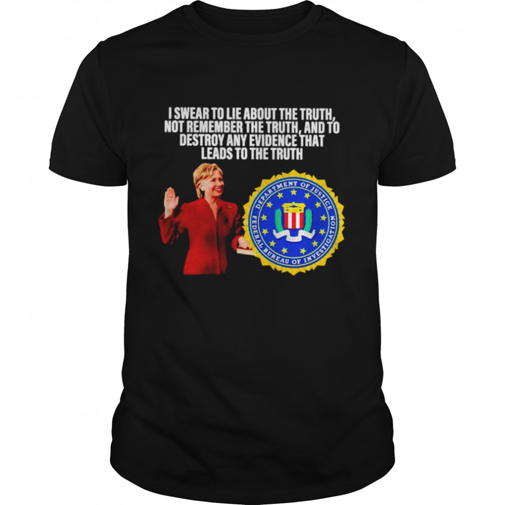 H. Clinton I swear to lie about the truth shirt
