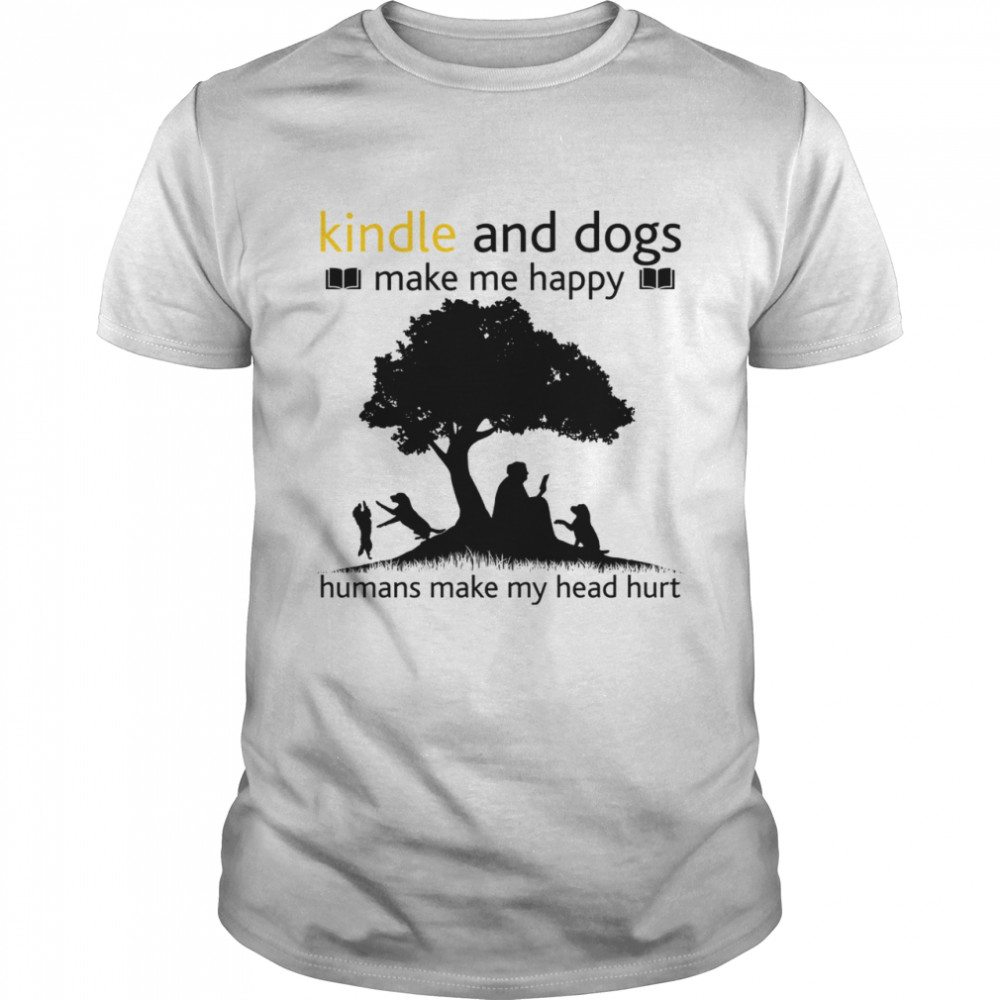 Kindle and dogs make me happy humans make my head hurt shirt