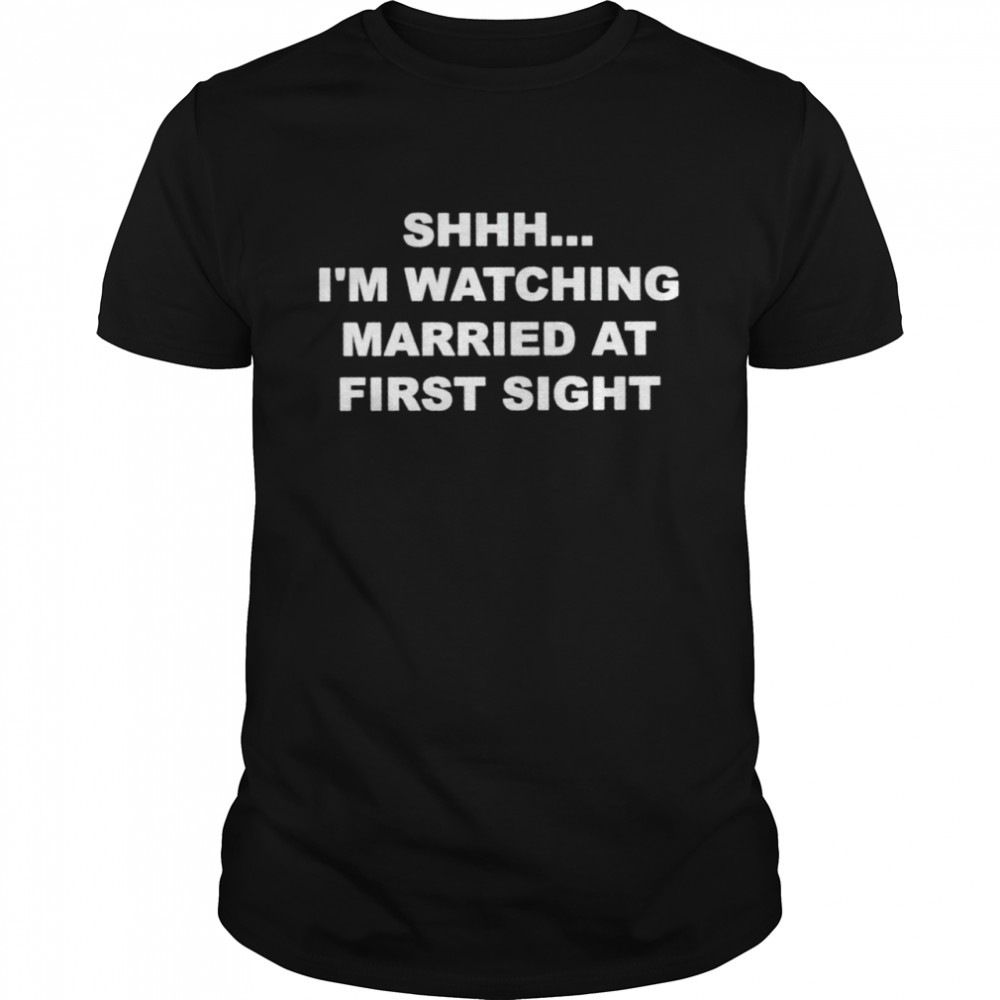Shhh I’m watching married at first sight shirt