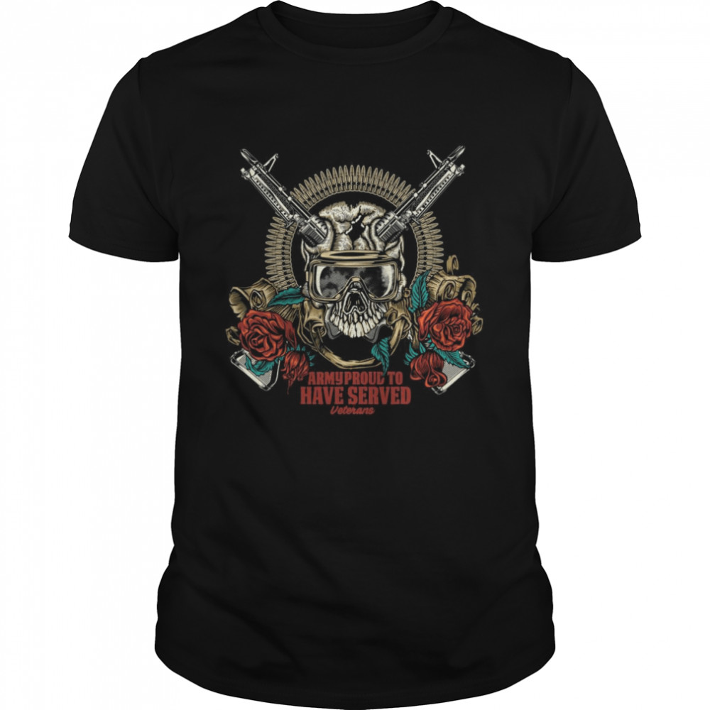 Skull With Gun and Army Proud To Have Served Veterans Shirt