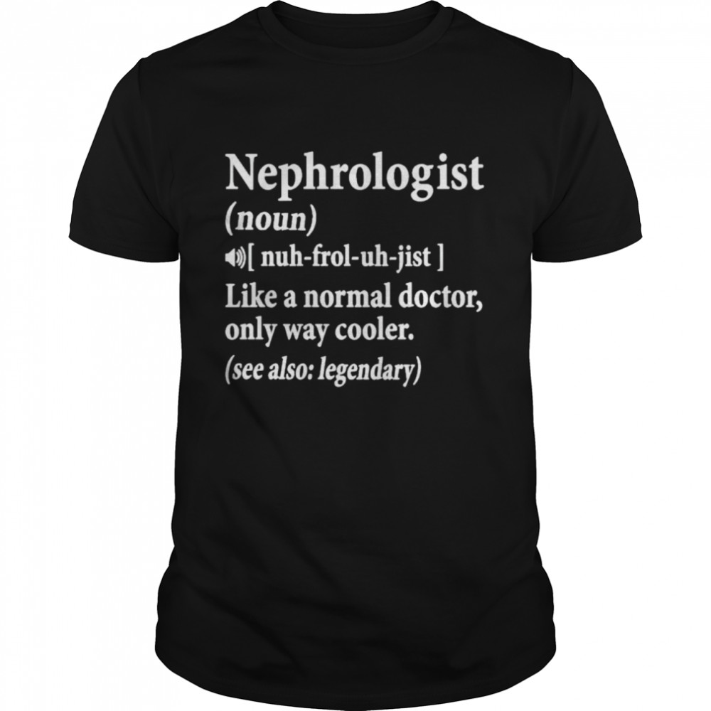 Nephrologist like a normal doctor only way cooler shirt