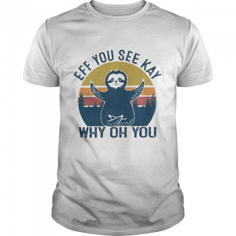 Eff You See Kay Why Oh You Sloth Yoga Vintage Shirt