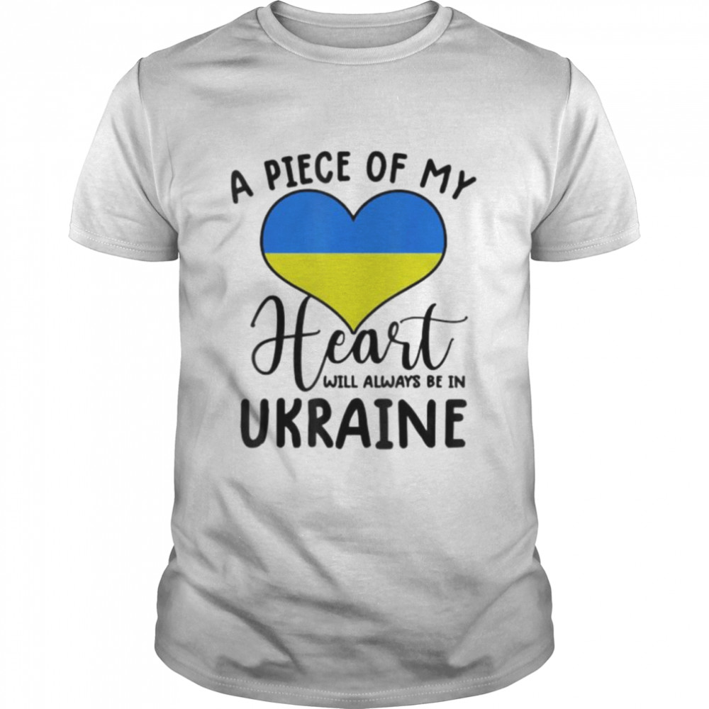 A piece of my heart will always be in Ukraine shirt