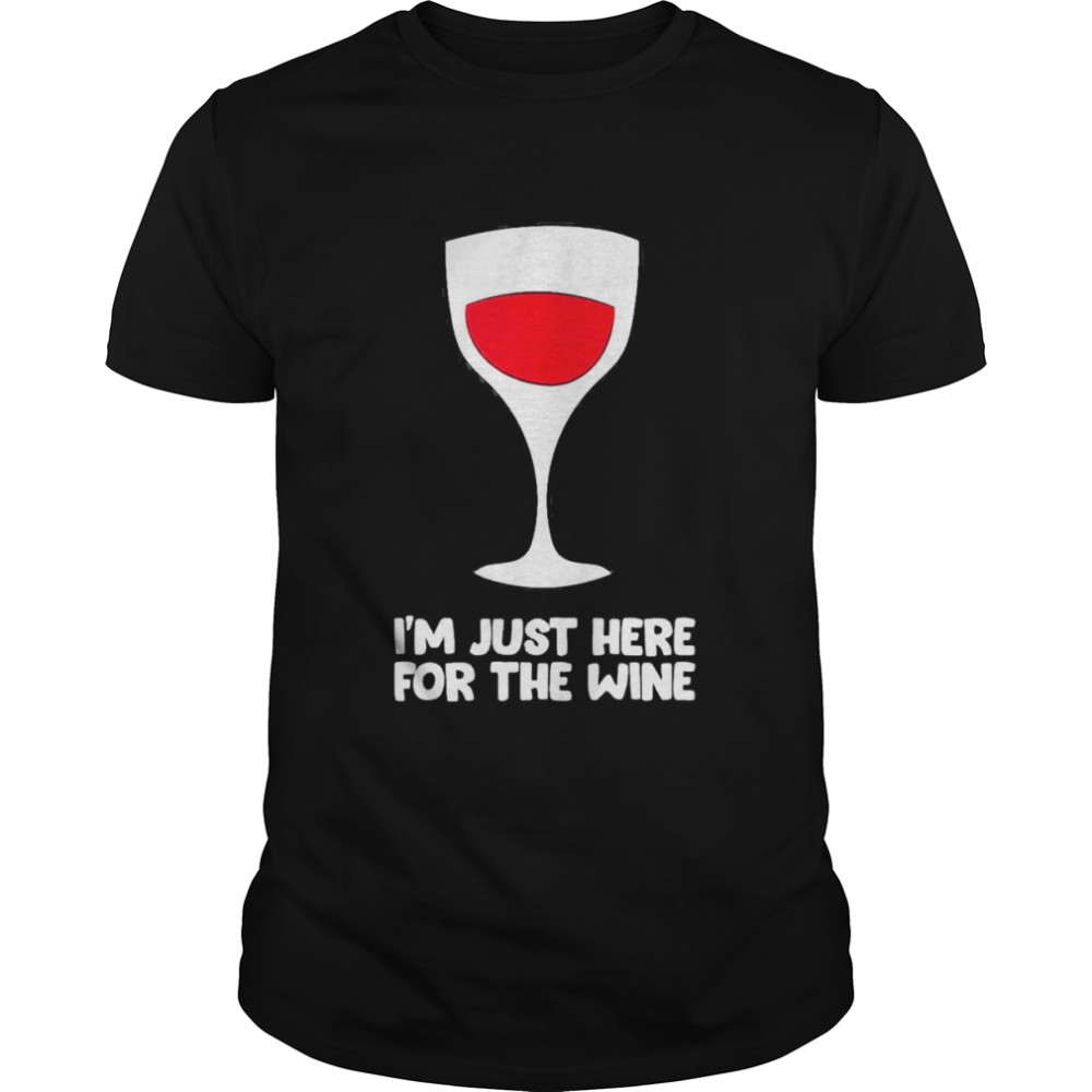 Red wine Im just here for the wine shirt