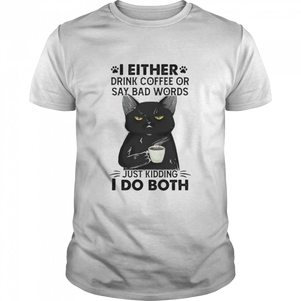 Black Cat I Either Drink Coffee Or Say Bad Words Just Kidding I Do Both T-Shirt