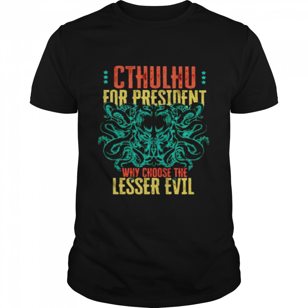 Cthulhu for president why choose the lesser evil shirt