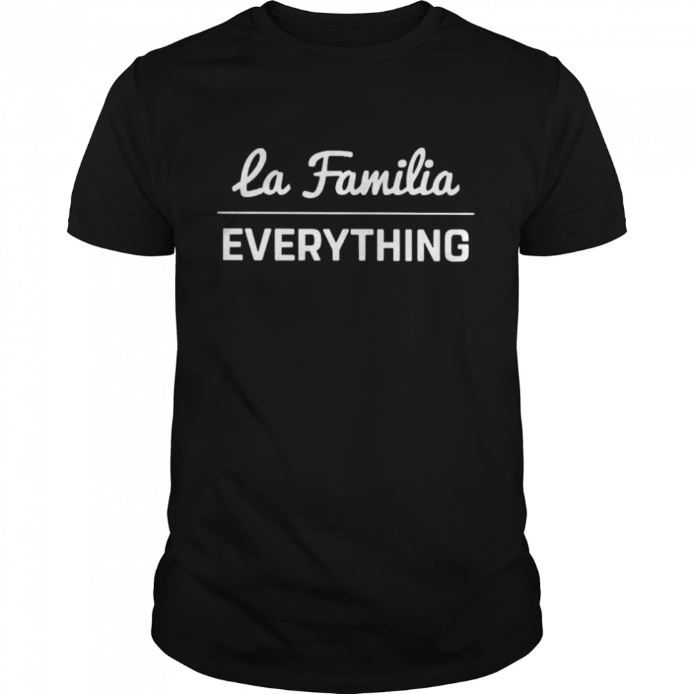 La Familia Everything Shirt