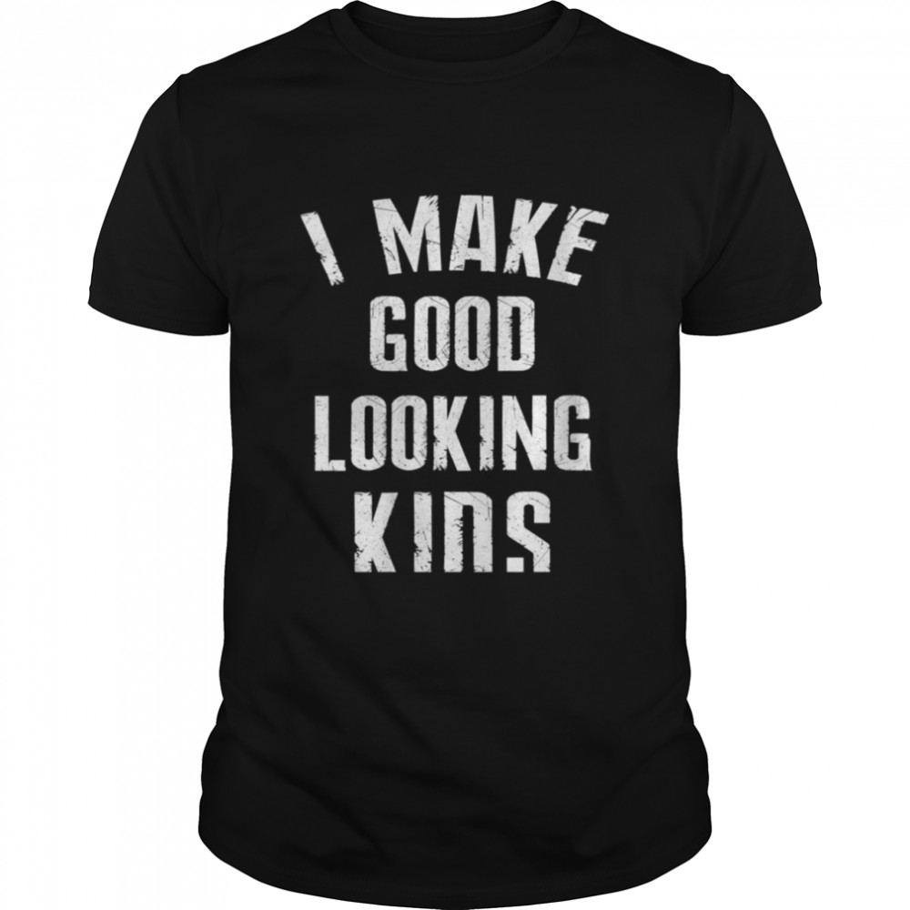 Womens I Make Good Looking Fathers Day Shirt