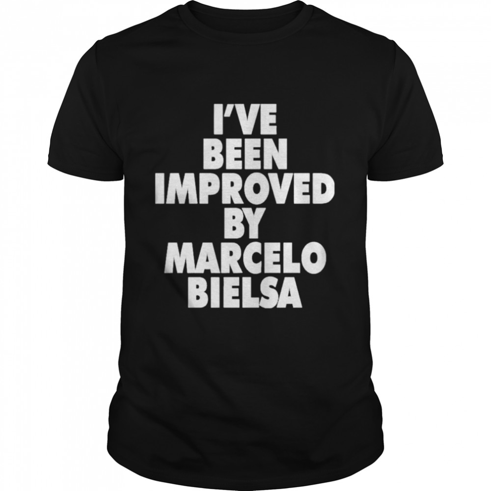 Ive Been Improved By Marcelo Bielsa shirt